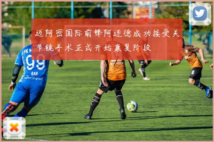 迈阿密国际前锋阿连德成功接受关节镜手术正式开始康复阶段